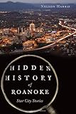 Hidden History of Roanoke: Star City Stories by Nelson Harris