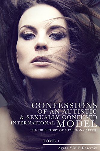 Confessions of an autistic and sexually confused international model: The true story of a fashion carreer