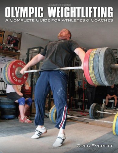 Olympic Weightlifting: A Complete Guide for Athletes & Coaches by Greg Everett