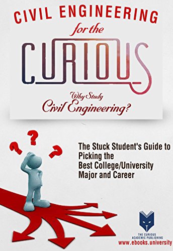 Civil Engineering for the Curious: Why Study Civil Engineering? (The One Thing the Old School will Teach You to Be the Ultimate Focused College Major)