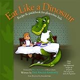 Eat Like a Dinosaur: Recipe & Guidebook for Gluten-free Kids by Paleo Parents, Elana Amsterdam