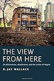 R. Jay Wallace, "The View from Here: On Affirmation, Attachment, and the Limits of Regret" (Oxford UP, 2013)