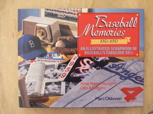 Baseball Memories 1950-1959: An Illustrated Scrapbook of Baseball's Fabulous 50's : All the Players, Managers, Cities & Ballparks