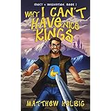 Why I Can't Have Nice Kings (Idiocy &amp; Imagination Book 1)