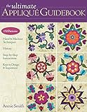 The Ultimate Applique Guidebook: 150 Patterns, Hand & Machine Techniques, History, Step-by-Step Inst by Annie Smith