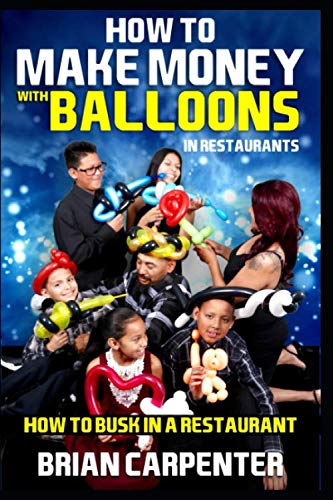 EBOOK How to Make Money With Balloons in Restaurants: How to Busk in a Restaurant [Z.I.P]