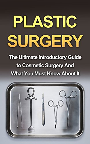 Plastic Surgery: The Ultimate Introductory Guide to Cosmetic Surgery And What You Must Know About It - //medicalbooks.filipinodoctors.org