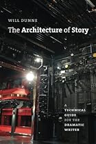 The Architecture of Story: A Technical Guide for the Dramatic Writer (Chicago Guides to Writing, Editing, and Publishing) The Architecture of Story: A Technical Guide for the Dramatic Writer (Chicago Guides to Writing, Editing, and Publishing)