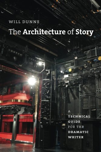 The Architecture of Story: A Technical Guide for the Dramatic Writer (Chicago Guides to Writing, Edi