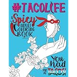 Taco Life: A Spicy Adult Coloring Book: A Unique &amp; Funny Antistress Coloring Gift for Lovers of Tacos, Tex Mex, Guacamole, Salsa &amp; Avocados: Modern ... Stress Relief &amp; Mindful Meditation)