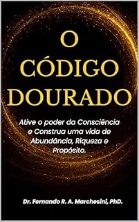 Livro O CÓDIGO DOURADO: Ative o Poder da Consciência e Construa uma Vida de Abundância, Riqueza e Propósito.