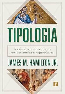 Livro Tipologia: Padrões do Antigo Testamento e promessas cumpridas em Jesus Cristo