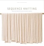 Sequence Knitting: Simple Methods for Creating Complex Reversible Fabrics by 