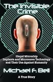 The Invisible Crime: Illegal Microchip Implants and Microwave Technology and Their Use Against Humanity