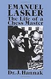Emanuel Lasker: The Life of a Chess Master (Dover Chess) by Dr. J. Hannak