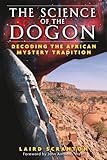 The Science of the Dogon: Decoding the African Mystery Tradition by Laird Scranton, John Anthony West