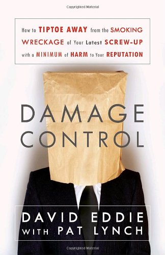 Download Damage Control: How to Tiptoe Away from the Smoking Wreckage of your Latest Screw-Up with a Minimum of Harm to Your Reputation