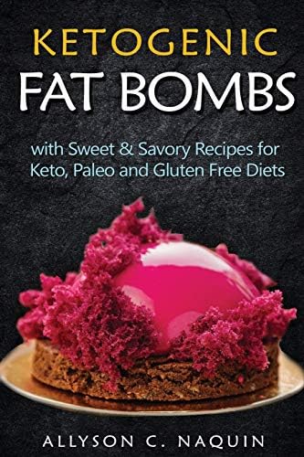 Ketogenic Fat Bombs: With Sweet and Savory Recipes for Keto, Paleo & Gluten Free Diets