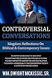 Controversial Conversations: Kingdom Reflections On Biblical & Contemporary Issues by Wm. Dwight McKissic Sr.