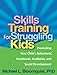 Skills Training for Struggling Kids: Promoting Your Child's Behavioral, Emotional, Academic, and Social Development