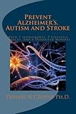 Prevent Alzheimer's, Autism and Stroke: With 7-Supplements, 7-Lifestyle Choices, and a Dissolved Min by Dennis N. Crouse Ph.D.