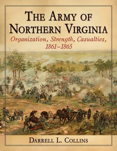 The Army of Northern Virginia: Organization, Strength, Casualties 1861-1865 by Darrell L. Collins