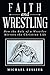 Faith and Wrestling: How the Role of a Wrestler Mirrors the Christian Life