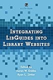 Integrating LibGuides into Library Websites (LITA Guides)