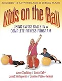 Kids on the Ball: Using Swiss Balls in a Complete Fitness Program by 