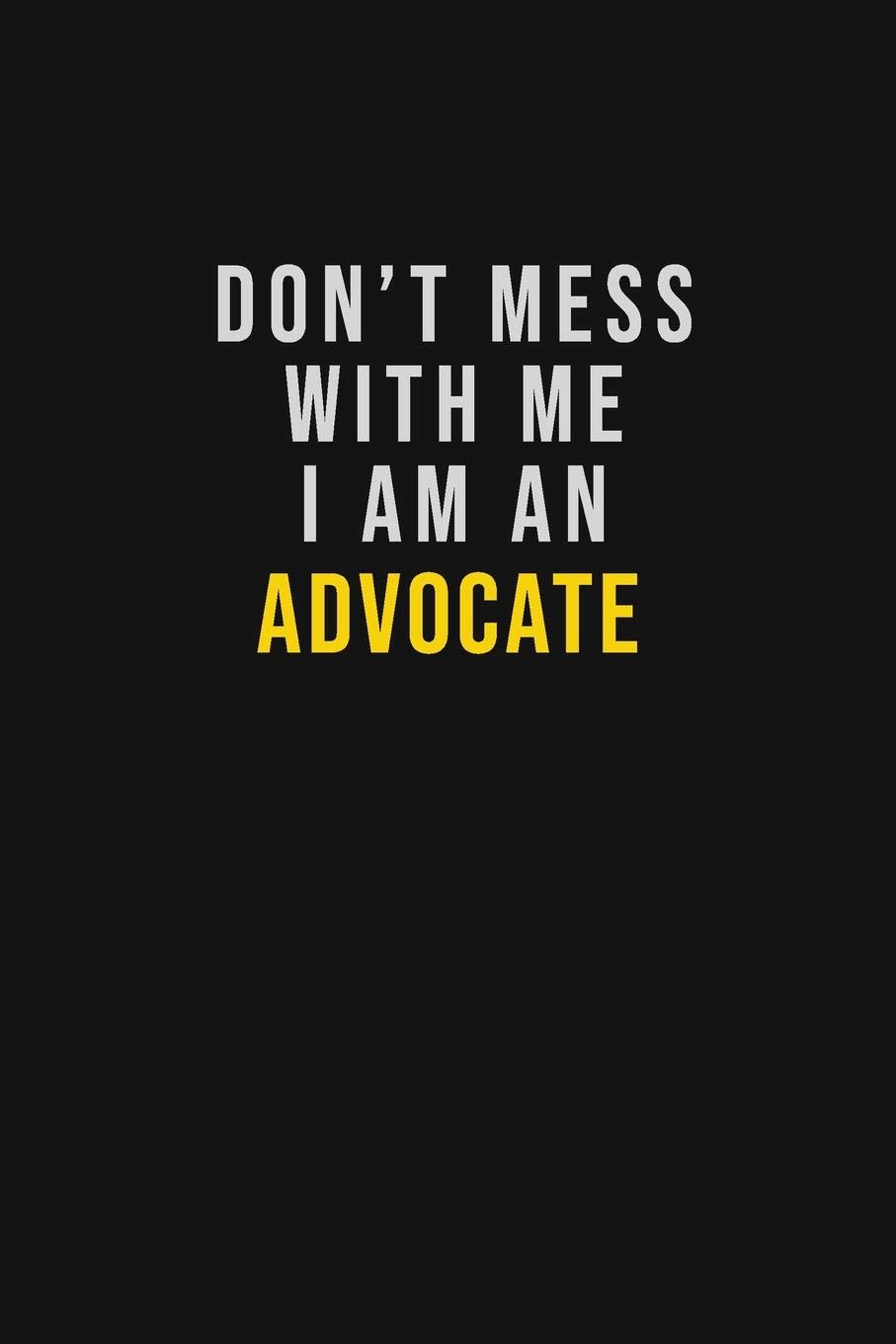 Don T Mess With Me I Am An Advocate Motivational Career Quote Blank Lined Notebook Journal 6x9 Matte Finish Katherine Sophia 9781085871983 Amazon Com Books