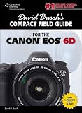 David Busch's Compact Field Guide for the Canon EOS 6D (David Busch's Digital Photography Guides)