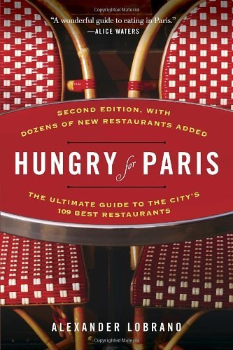 Download Hungry for Paris: The Ultimate Guide to the City's 109 Best Restaurants by Alexander Lobrano (15-Apr-2014) Paperback