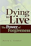 Dying to Live: The Power of Forgiveness by Harold L Senkbeil