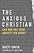 The Anxious Christian: Can God Use Your Anxiety for Good?