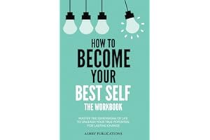 How To Become Your Best Self - The Workbook: Master The Dimensions Of Life To Unleash Your True Potential For Lasting Change
