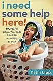 I Need Some Help Here!: Hope for When Your Kids Don't Go according to Plan