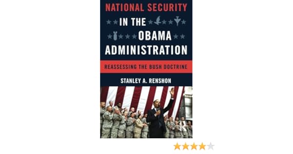 Amazon Com National Security In The Obama Administration Reassessing The Bush Doctrine 9780415804059 Renshon Stanley A Books
