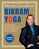Bikram Yoga: The Guru Behind Hot Yoga Shows the Way to Radiant Health and Personal Fulfillment