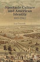 Spectacle Culture and American Identity 1815ndash;1940