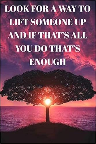 Look For A Way To Lift Someone Up And If That S All You Do That S Enough Lined Notebook Journal Inspirational Gifts Quote Dot Grid Design Book For Everyday Use Large