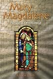 Mary Magdalene, Princess of Orange: Mary in Provence, France (King Jesus Trilogy) (Volume 5)