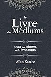 Le Livre des Médiums: Contenant l'Enseignement Spécial des Esprits sur les Manifestations, Communi by Allan Kardec