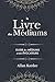 Le Livre des Médiums: Contenant l'Enseignement Spécial des Esprits sur les Manifestations, Communi by Allan Kardec