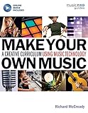 Make Your Own Music: A Creative Curriculum Using Music Technology (Music Pro Guides) by 