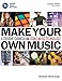 Make Your Own Music: A Creative Curriculum Using Music Technology (Music Pro Guides) by 