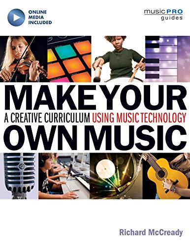 Make Your Own Music: A Creative Curriculum Using Music Technology (Music Pro Guides) by Richard McCready