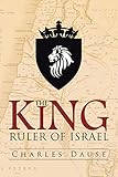 The King: Ruler of Israel by Charles Dause
