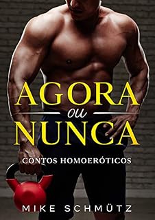 Livro Agora ou Nunca: Contos Homoeróticos