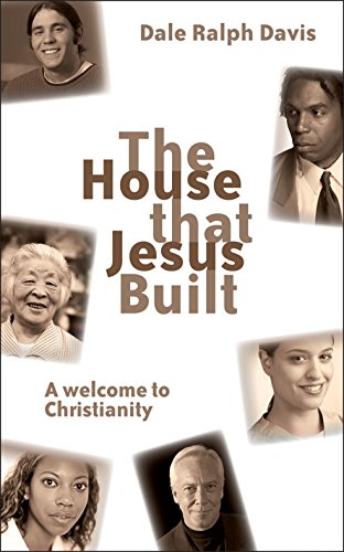 The House That Jesus Built: A Welcome To Christianity by Dale Ralph Davis