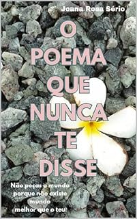 Livro O Poema que nunca te disse: Não peças o mundo pois não existe mundo melhor que o teu